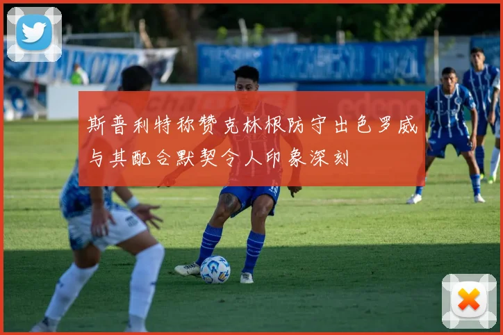 斯普利特称赞克林根防守出色罗威与其配合默契令人印象深刻