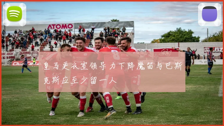 皇马更衣室领导力下降魔笛与巴斯克斯应至少留一人