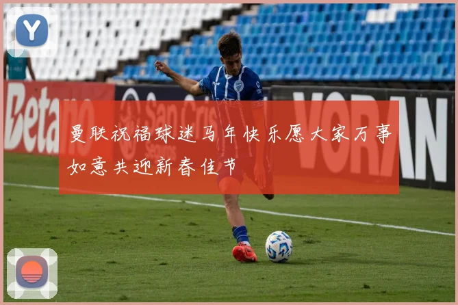 曼联祝福球迷马年快乐愿大家万事如意共迎新春佳节