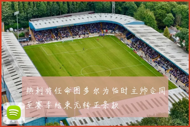 热刺将任命图多尔为临时主帅合同至赛季结束无转正条款